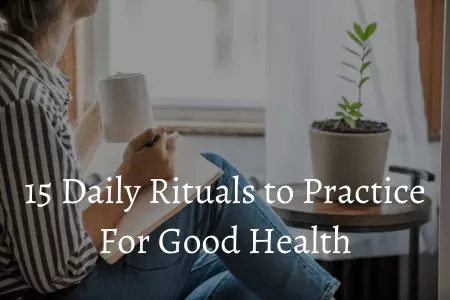 Daily Rituals To Practice For Extremely Good Health