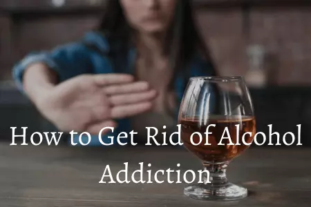 How to Get Rid of Alcohol Addiction