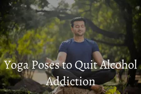 Yoga Poses to Quit Alcohol Addiction